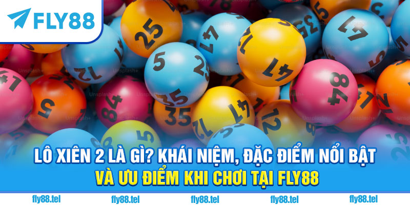 Chơi Lô Xiên 2 Fly88: Hướng Dẫn, Mẹo Chơi, Cách Tính Tiền Chuẩn 2025 6 Lô xiên 2 là gì?