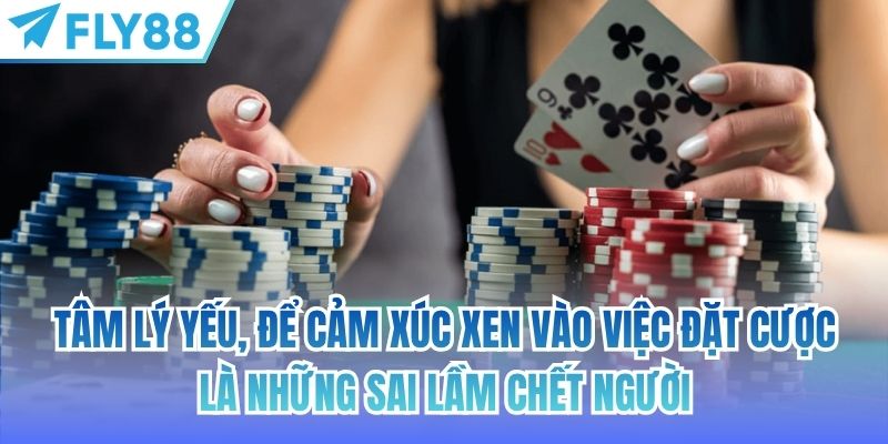 Cách Soi Cầu Casino Trên FLY88 Đúng Chuẩn Cho Tân Binh 4 Tâm lý yếu, để cảm xúc xen vào việc đặt cược là những sai lầm chết người