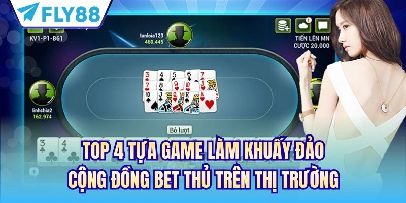 Top Game Bài Có Trong Nhà Cái FLY88 Mà Bạn Nên Biết 3 Top 4 tựa game làm khuấy đảo cộng đồng bet thủ trên thị trường